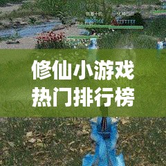 修仙小游戏热门排行榜TOP10，不容错过的经典之选！
