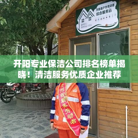 开阳专业保洁公司排名榜单揭晓！清洁服务优质企业推荐
