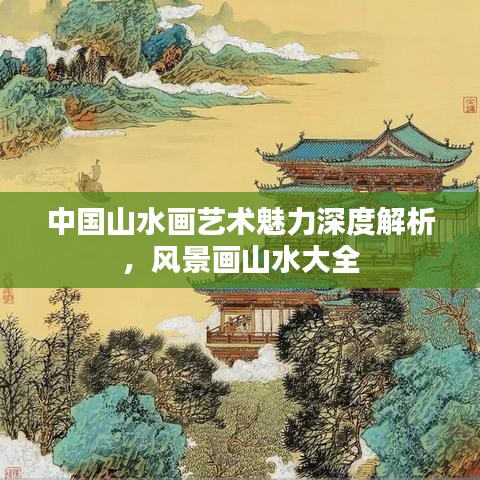 中国山水画艺术魅力深度解析，风景画山水大全