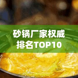 砂锅厂家权威排名TOP10，品质之选一网打尽！
