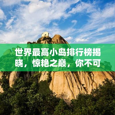 世界最高小岛排行榜揭晓，惊艳之巅，你不可不知！