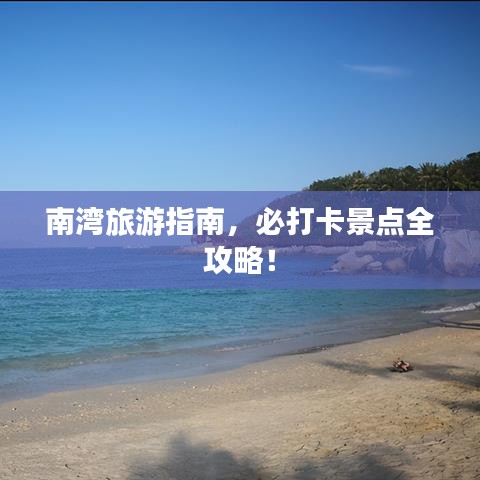 南湾旅游指南，必打卡景点全攻略！
