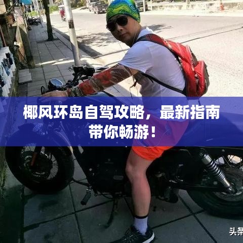 椰风环岛自驾攻略，最新指南带你畅游！