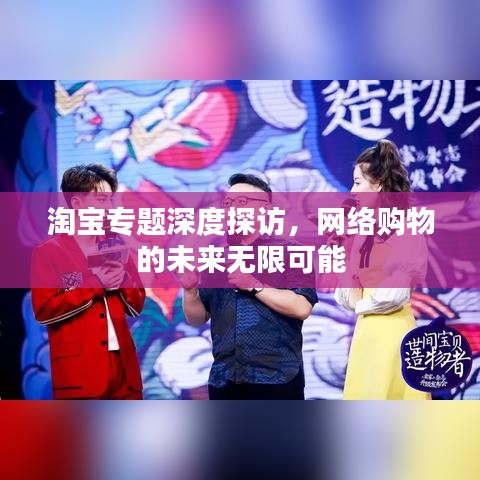 淘宝专题深度探访，网络购物的未来无限可能