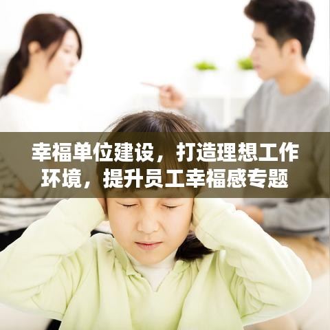 幸福单位建设，打造理想工作环境，提升员工幸福感专题