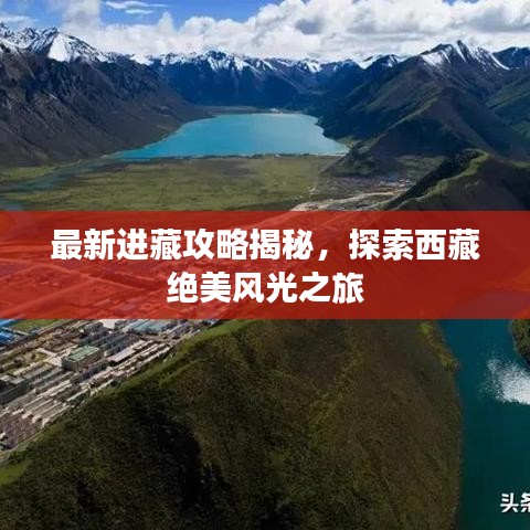 最新进藏攻略揭秘，探索西藏绝美风光之旅